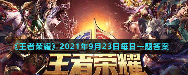 《王者榮耀》2021年9月23日微信每日一題答案