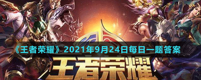 《王者榮耀》2021年9月24日微信每日一題答案