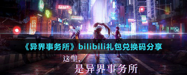 《異界事務(wù)所》bilibili禮包兌換碼分享