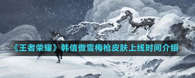 《王者榮耀》韓信傲雪梅槍皮膚上線時(shí)間介紹