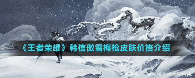 《王者榮耀》韓信傲雪梅槍皮膚價(jià)格介紹