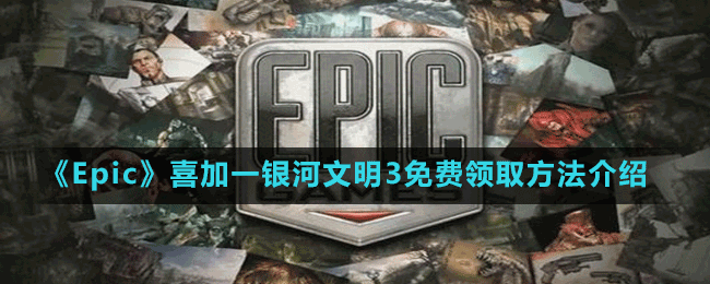 《Epic》喜加一銀河文明3免費(fèi)領(lǐng)取方法介紹