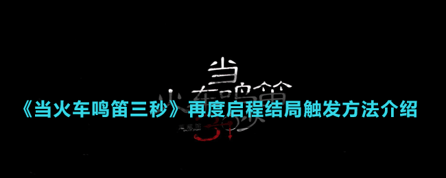 《當火車鳴笛三秒》再度啟程結局觸發(fā)方法介紹