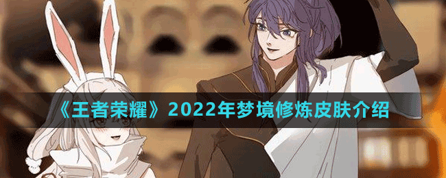 《王者榮耀》2022年夢(mèng)境修煉皮膚介紹