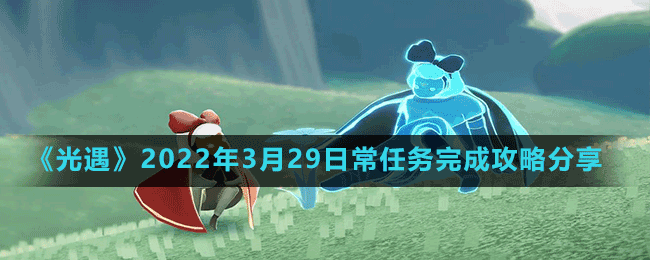 《光遇》2022年3月29日常任務(wù)完成攻略分享