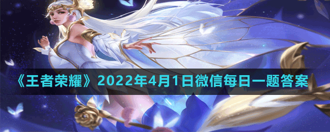 《王者榮耀》2022年4月1日微信每日一題答案