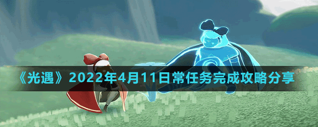 《光遇》2022年4月11日常任務(wù)完成攻略分享