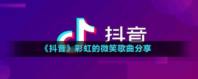 《抖音》彩虹的微笑歌曲分享