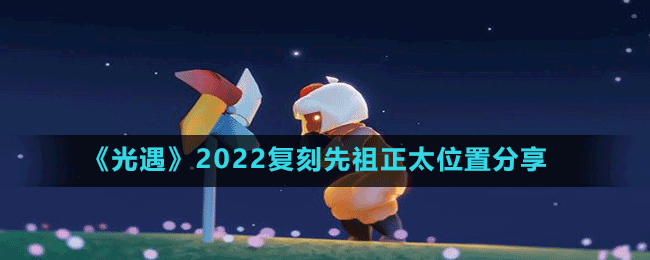 《光遇》2022復(fù)刻先祖正太位置分享