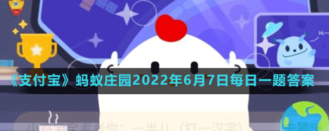 螞蟻莊園2022年6月7日每日一題答案