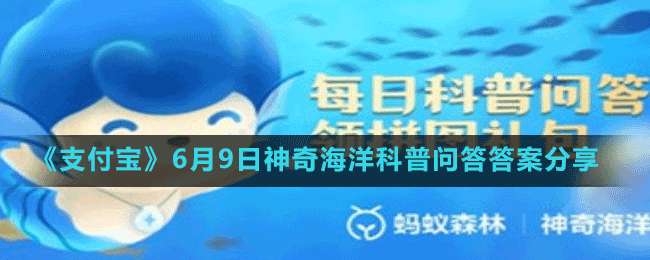 《支付寶》6月9日神奇海洋科普問答答案分享