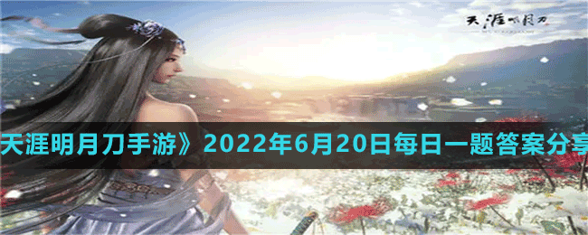 《天涯明月刀手游》2022年6月20日每日一題答案分享