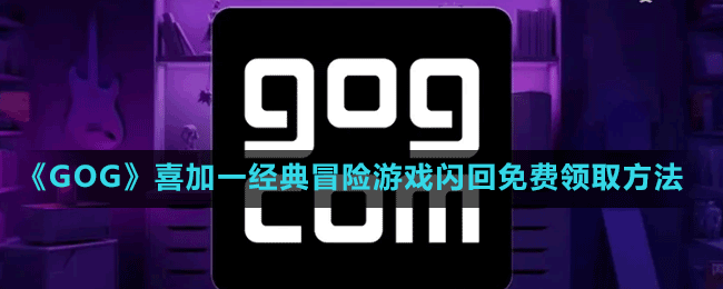 《GOG》喜加一經(jīng)典冒險(xiǎn)游戲閃回免費(fèi)領(lǐng)取方法