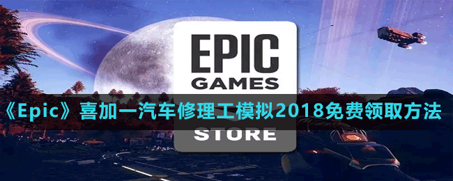 《Epic》喜加一汽車修理工模擬2018免費領(lǐng)取方法