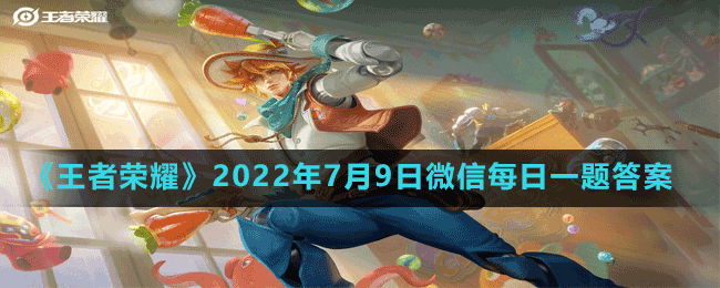 《王者榮耀》2022年7月9日微信每日一題答案