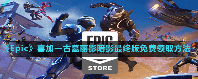 《Epic》喜加一古墓麗影暗影最終版免費領(lǐng)取方法