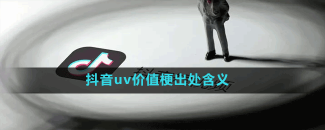 抖音uv價(jià)值梗出處含義