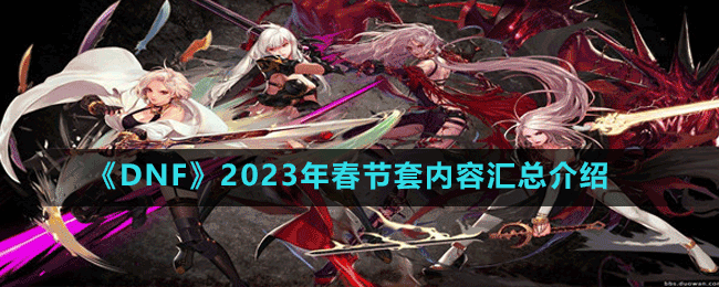 《DNF》2023年春節(jié)套內容匯總介紹