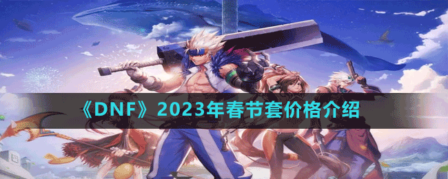 《DNF》2023年春節(jié)套價格介紹