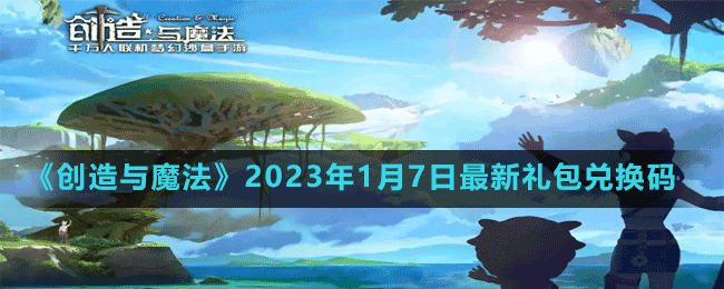 《創(chuàng)造與魔法》2023年1月7日最新禮包兌換碼