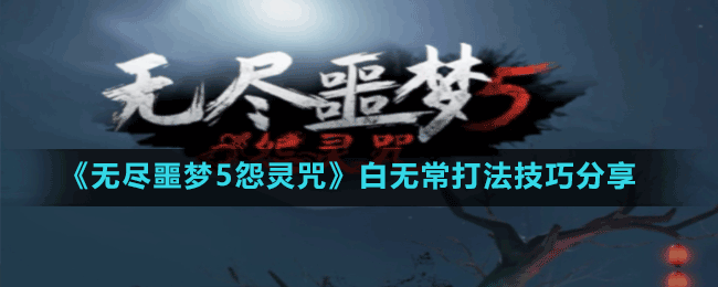 《無盡噩夢5怨靈咒》黑白無常打法技巧分享