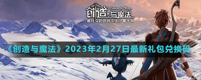 《創(chuàng)造與魔法》2023年2月27日最新禮包兌換碼