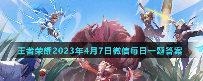 《王者榮耀》2023年4月7日微信每日一題答案