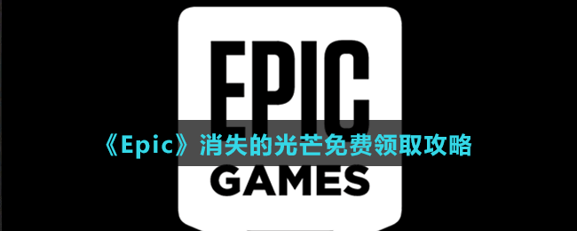 《Epic》消失的光芒免費(fèi)領(lǐng)取攻略