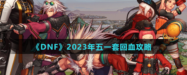 《DNF》2023年五一套回血攻略