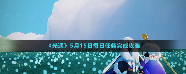 《光遇》5月15日每日任務(wù)完成攻略