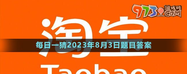 《淘寶》大贏家每日一猜2023年8月3日題目答案