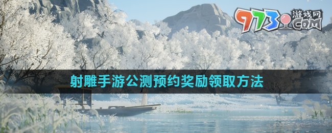 《射雕》手游公測(cè)預(yù)約獎(jiǎng)勵(lì)領(lǐng)取方法