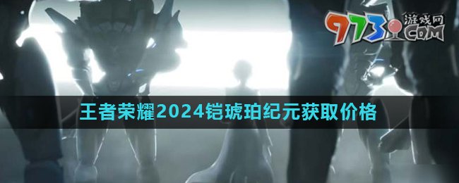 《王者榮耀》2024鎧琥珀紀(jì)元皮膚獲取價格