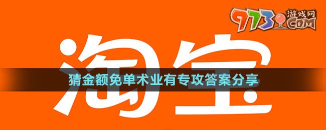 《淘寶》猜金額免單術業(yè)有專攻答案分享