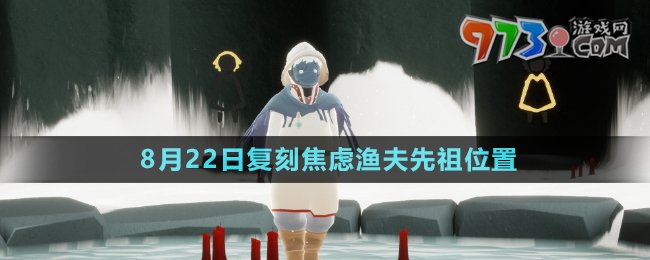 《光遇》2024年8月22日復刻焦慮漁夫先祖位置