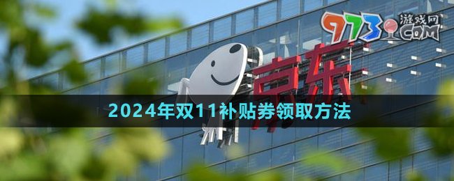 《京東》2024年雙11補(bǔ)貼券領(lǐng)取方法