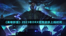 《英雄聯(lián)盟》2023年DRX冠軍皮膚上線時(shí)間