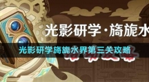 《原神》光影研學旖旎水界第三關攻略