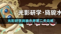 《原神》光影研學旖旎水界第二關攻略