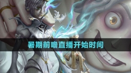 《第五人格》暑期前瞻直播開始時(shí)間