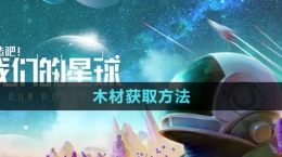 《創(chuàng)造吧我們的星球》木材獲取方法