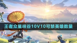 《王者榮耀》眾星峽谷10V10可禁英雄數量介紹