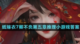 《紙嫁衣7卿不負(fù)》第五章推理小游戲答案